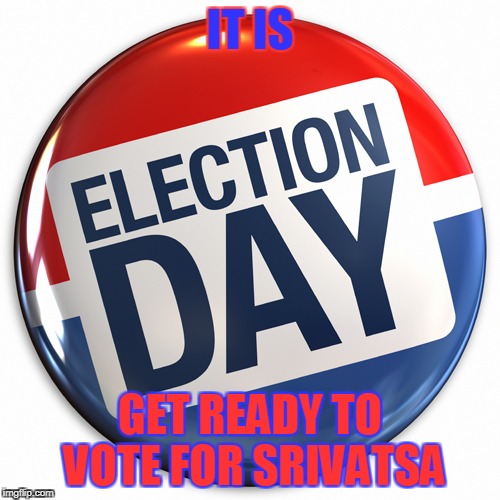election day pin | IT IS; GET READY TO VOTE FOR SRIVATSA | image tagged in election day pin | made w/ Imgflip meme maker
