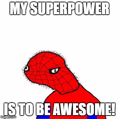 Superhero Week Nov. 12-18. A Pipe_Picasso and Madolite event. | MY SUPERPOWER; IS TO BE AWESOME! | image tagged in spoderman | made w/ Imgflip meme maker