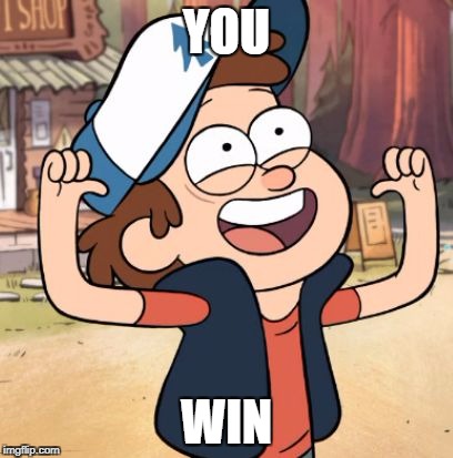 Winner | YOU; WIN | image tagged in dipper pines | made w/ Imgflip meme maker