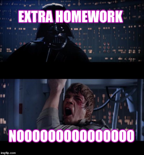 Star Wars No | EXTRA HOMEWORK; NOOOOOOOOOOOOOOO | image tagged in memes,star wars no | made w/ Imgflip meme maker