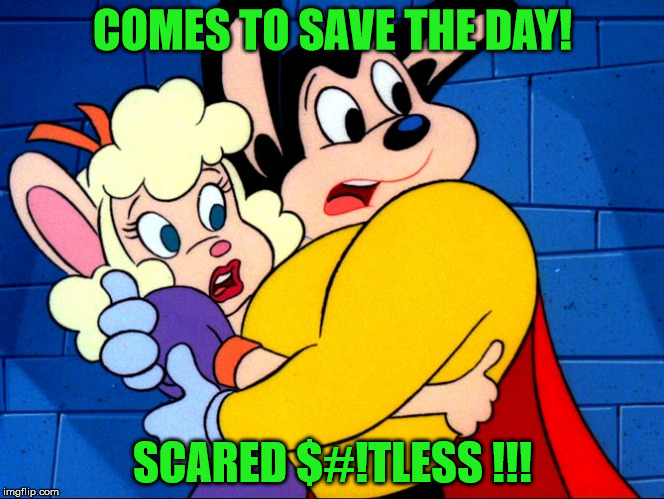Mighty Mouse...SMH | COMES TO SAVE THE DAY! SCARED $#!TLESS !!! | image tagged in mighty mouse,memes,superhero | made w/ Imgflip meme maker