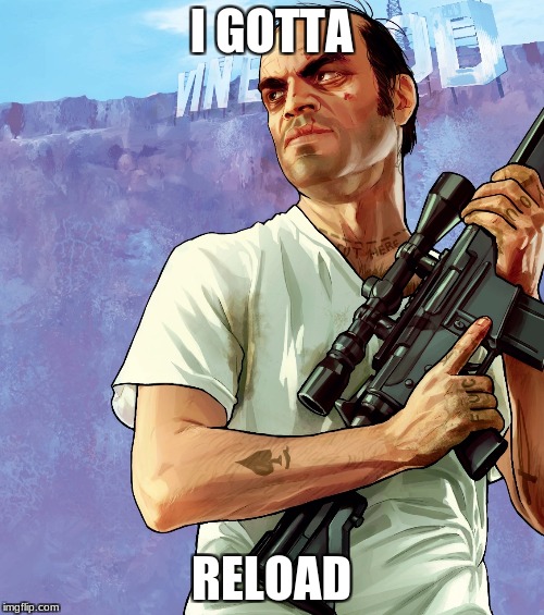 I GOTTA RELOAD | made w/ Imgflip meme maker