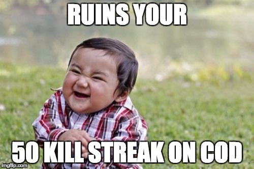 Evil Toddler Meme | RUINS YOUR; 50 KILL STREAK ON COD | image tagged in memes,evil toddler | made w/ Imgflip meme maker