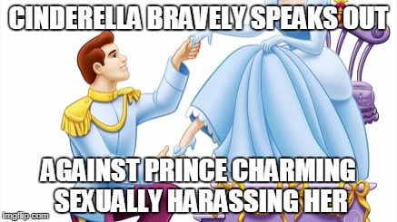 Prince Charming | CINDERELLA BRAVELY SPEAKS OUT; AGAINST PRINCE CHARMING SEXUALLY HARASSING HER | image tagged in prince charming | made w/ Imgflip meme maker