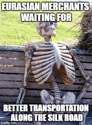 Waiting Skeleton | EURASIAN MERCHANTS WAITING FOR; BETTER TRANSPORTATION ALONG THE SILK ROAD | image tagged in memes,waiting skeleton | made w/ Imgflip meme maker
