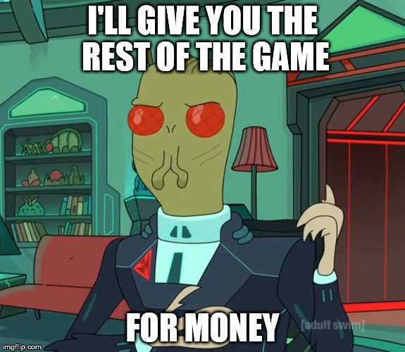 For Money (Rick and Morty) | I'LL GIVE YOU THE REST OF THE GAME; FOR MONEY | image tagged in for money rick and morty | made w/ Imgflip meme maker