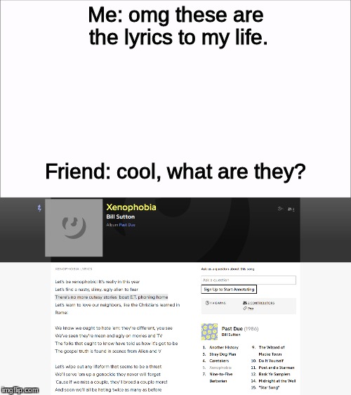 Lyrics to My Life | Me: omg these are the lyrics to my life. Friend: cool, what are they? | image tagged in emotional | made w/ Imgflip meme maker