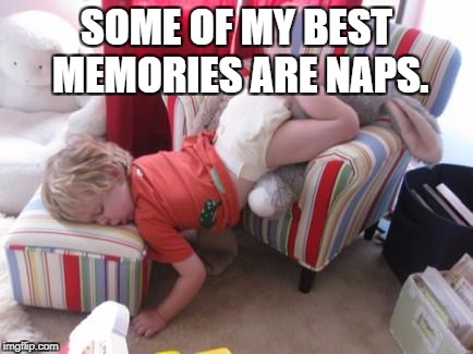 nap | SOME OF MY BEST MEMORIES ARE NAPS. | image tagged in nap,memes,meme,funny,funny memes,sleep | made w/ Imgflip meme maker