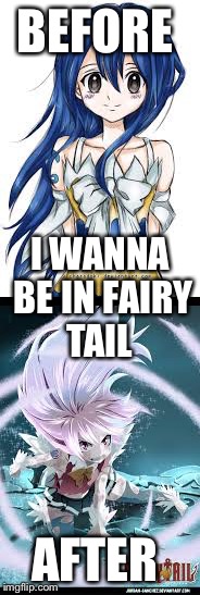 Wendy cute to deadly  | BEFORE; I WANNA BE IN FAIRY TAIL; AFTER | image tagged in fairy tail | made w/ Imgflip meme maker