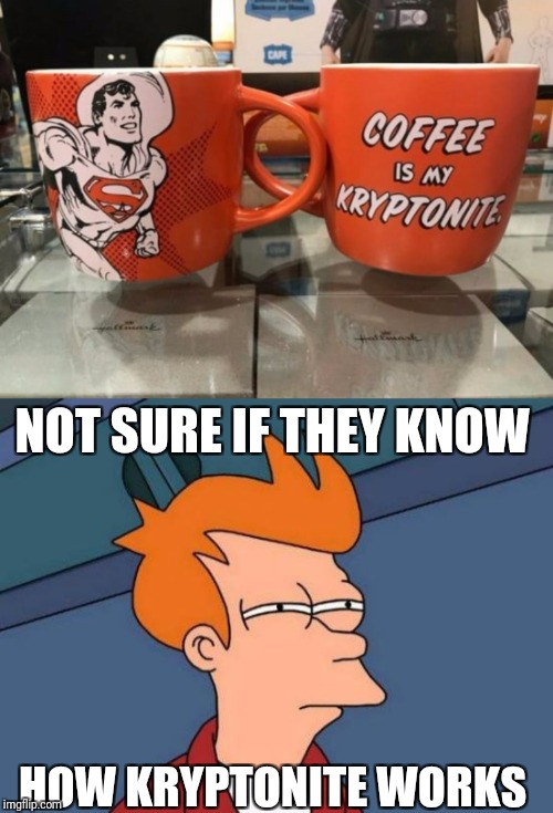 Kill everyone why don't ya! Superhero week. Nov 12 - 18. A Pipe-Picasso and Madolite event | NOT SURE IF THEY KNOW; HOW KRYPTONITE WORKS | image tagged in memes,superhero week,futurama fry | made w/ Imgflip meme maker