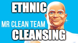 Mr. Clean | ETHNIC; CLEANSING | image tagged in mr clean | made w/ Imgflip meme maker