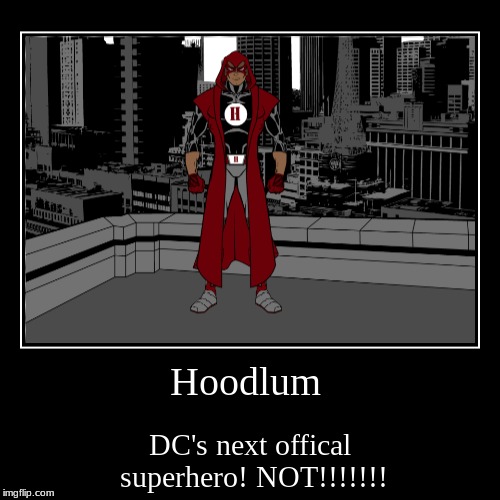 Hoodlum !!!! DC's  dope new guy that's never gonna see his first comic! | image tagged in funny,demotivationals | made w/ Imgflip demotivational maker