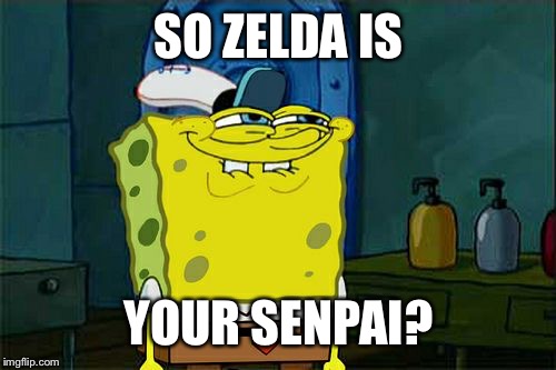 Don't You Squidward Meme | SO ZELDA IS YOUR SENPAI? | image tagged in memes,dont you squidward | made w/ Imgflip meme maker