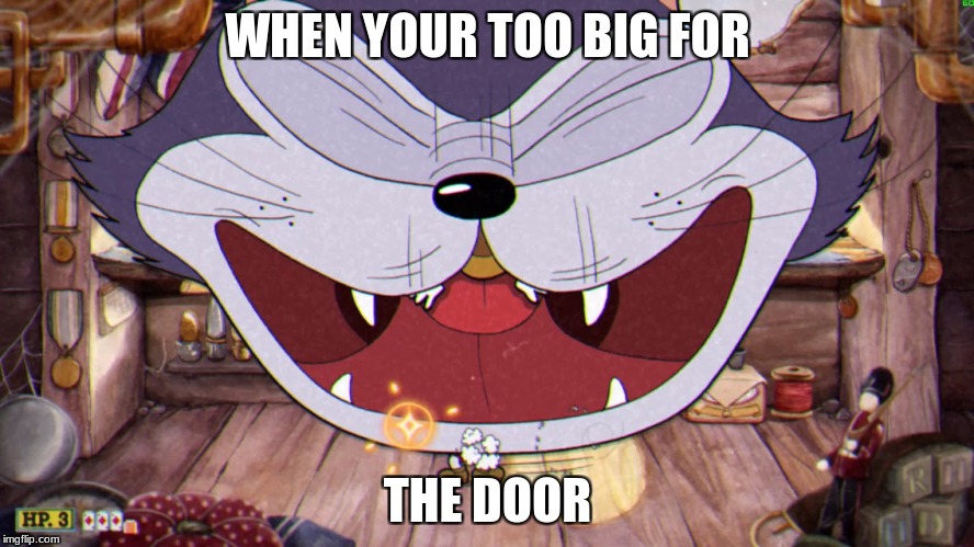 WHEN YOUR TOO BIG FOR; THE DOOR | image tagged in cuphead | made w/ Imgflip meme maker