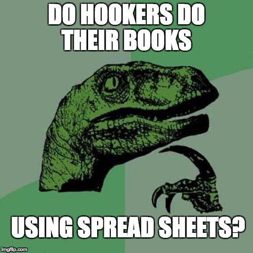 Philosoraptor Meme | DO HOOKERS DO THEIR BOOKS; USING SPREAD SHEETS? | image tagged in memes,philosoraptor | made w/ Imgflip meme maker