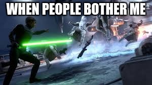 Star Wars Battlefront | WHEN PEOPLE BOTHER ME | image tagged in star wars battlefront | made w/ Imgflip meme maker