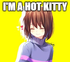 I'M A HOT KITTY | made w/ Imgflip meme maker
