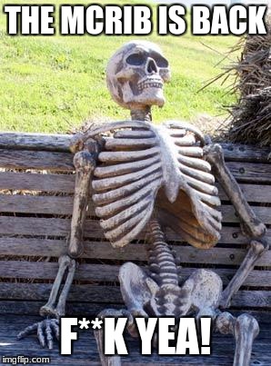 Waiting Skeleton | THE MCRIB IS BACK; F**K YEA! | image tagged in memes,waiting skeleton | made w/ Imgflip meme maker