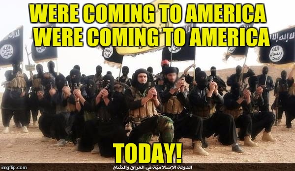 ISIS Jihad Terrorists | WERE COMING TO AMERICA 
WERE COMING TO AMERICA; TODAY! | image tagged in isis jihad terrorists | made w/ Imgflip meme maker