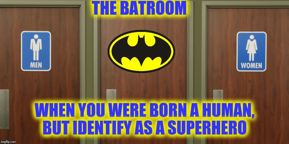 Just don't run out of Batwipe!  Superhero Week Nov 12 - 18 A Pipe_Picasso and Madolite event  | THE BATROOM; WHEN YOU WERE BORN A HUMAN, BUT IDENTIFY AS A SUPERHERO | image tagged in batman,batroom,superhero week | made w/ Imgflip meme maker