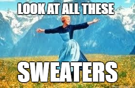 Look At All These Meme | LOOK AT ALL THESE; SWEATERS | image tagged in memes,look at all these | made w/ Imgflip meme maker
