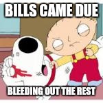 BILLS CAME DUE BLEEDING OUT THE REST | made w/ Imgflip meme maker