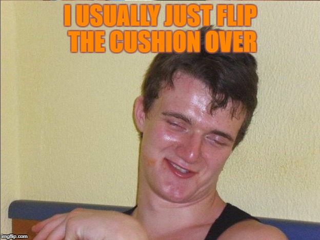I USUALLY JUST FLIP THE CUSHION OVER | made w/ Imgflip meme maker