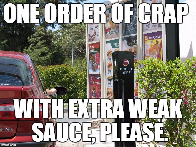 one order of  | ONE ORDER OF CRAP WITH EXTRA WEAK SAUCE, PLEASE. | image tagged in one order of | made w/ Imgflip meme maker