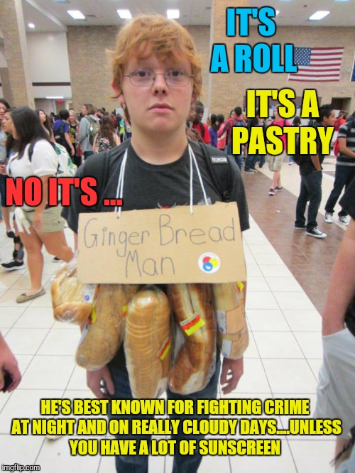 He takes the souls of criminals. Superhero Week | IT'S A ROLL; IT'S A PASTRY; NO IT'S ... HE'S BEST KNOWN FOR FIGHTING CRIME AT NIGHT AND ON REALLY CLOUDY DAYS....UNLESS YOU HAVE A LOT OF SUNSCREEN | image tagged in memes,funny,superhero week,gingerbread man,gingers | made w/ Imgflip meme maker