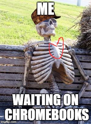 Waiting Skeleton Meme | ME; WAITING ON CHROMEBOOKS | image tagged in memes,waiting skeleton,scumbag | made w/ Imgflip meme maker