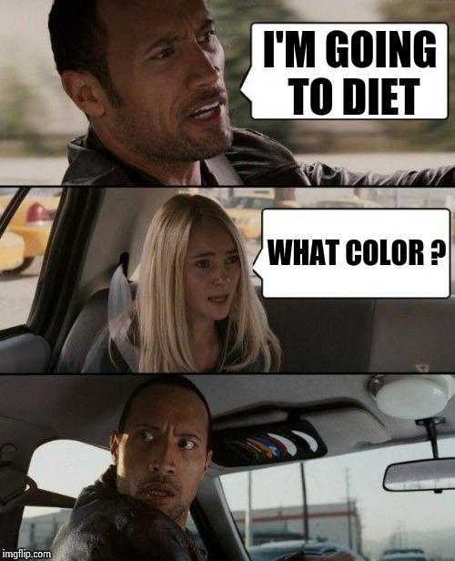The Rock Driving Meme | I'M GOING TO DIET WHAT COLOR ? | image tagged in memes,the rock driving | made w/ Imgflip meme maker