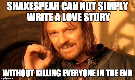 One Does Not Simply Meme | SHAKESPEAR CAN NOT SIMPLY WRITE A LOVE STORY; WITHOUT KILLING EVERYONE IN THE END | image tagged in memes,one does not simply | made w/ Imgflip meme maker