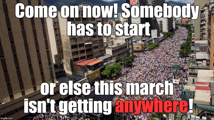 Protest | Come on now! Somebody has to start or else this march isn't getting anywhere! anywhere | image tagged in protest | made w/ Imgflip meme maker