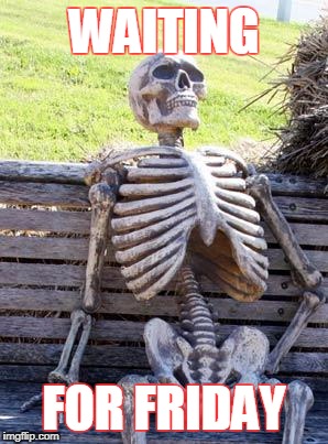 Waiting Skeleton Meme | WAITING; FOR FRIDAY | image tagged in memes,waiting skeleton | made w/ Imgflip meme maker