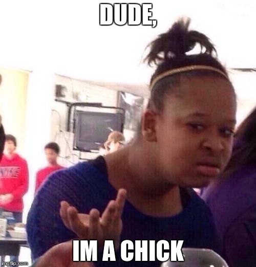 Black Girl Wat | DUDE, IM A CHICK | image tagged in memes,black girl wat | made w/ Imgflip meme maker