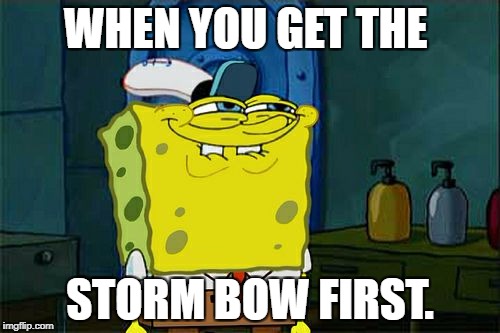 Don't You Squidward Meme | WHEN YOU GET THE; STORM BOW FIRST. | image tagged in memes,dont you squidward | made w/ Imgflip meme maker