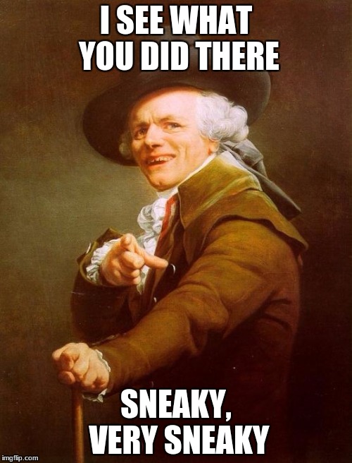 Joseph Ducreux | I SEE WHAT YOU DID THERE; SNEAKY, VERY SNEAKY | image tagged in memes,joseph ducreux | made w/ Imgflip meme maker