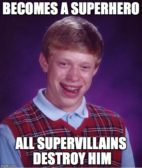 My submission for superhero week! Nov. 12-18 A Pipe_Picasso and Madolite event | BECOMES A SUPERHERO; ALL SUPERVILLAINS DESTROY HIM | image tagged in memes,bad luck brian,superhero week,pipe_picasso,madolite | made w/ Imgflip meme maker