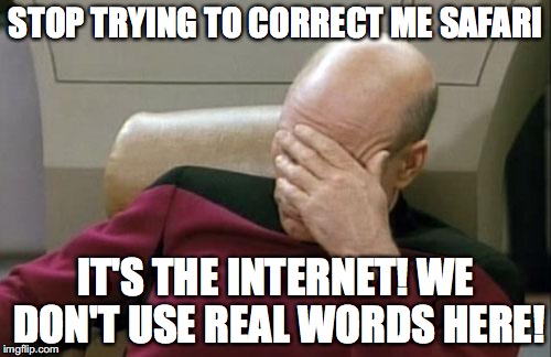 Stupid autocorrect thinking it knows what I meant to type, and getting it COMPLETELY WRONG! | STOP TRYING TO CORRECT ME SAFARI; IT'S THE INTERNET! WE DON'T USE REAL WORDS HERE! | image tagged in memes,captain picard facepalm,autocorrect,safari,apple | made w/ Imgflip meme maker