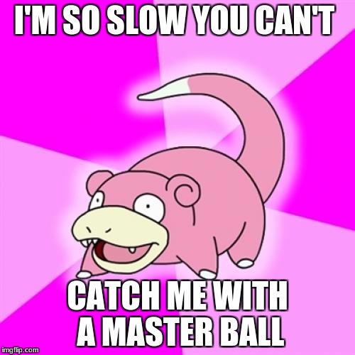 Slowpoke Meme | I'M SO SLOW YOU CAN'T; CATCH ME WITH A MASTER BALL | image tagged in memes,slowpoke | made w/ Imgflip meme maker