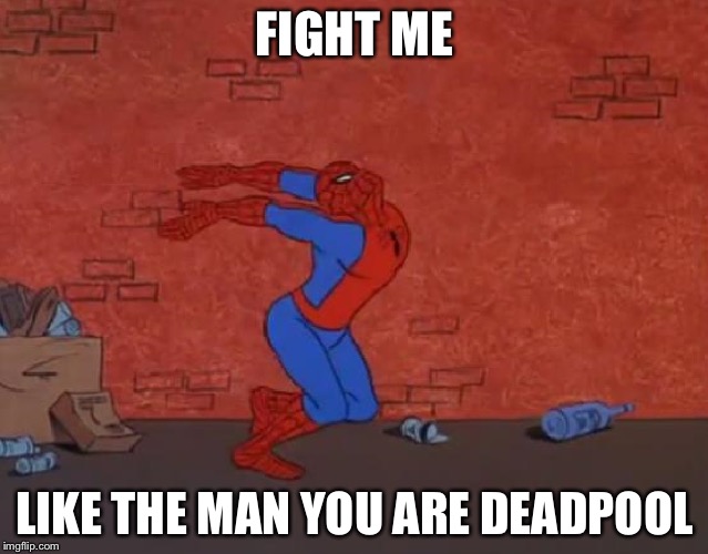 Spider-Man has issued a challenge! Superhero Week, a Pipe_Picasso and Madolite event Nov. 12 - 18th | FIGHT ME; LIKE THE MAN YOU ARE DEADPOOL | image tagged in spider-man stretching | made w/ Imgflip meme maker