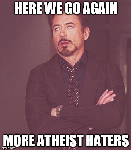 Face You Make Robert Downey Jr Meme | HERE WE GO AGAIN; MORE ATHEIST HATERS | image tagged in memes,face you make robert downey jr,atheist,atheism,atheists,hate | made w/ Imgflip meme maker