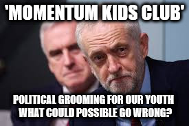 momentum kids club | 'MOMENTUM KIDS CLUB'; POLITICAL GROOMING FOR OUR YOUTH 
WHAT COULD POSSIBLE GO WRONG? | image tagged in cobyn mcdonnell political grooming for kids | made w/ Imgflip meme maker