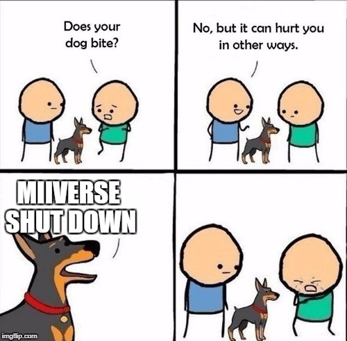 does your dog bite | MIIVERSE SHUT DOWN | image tagged in does your dog bite | made w/ Imgflip meme maker