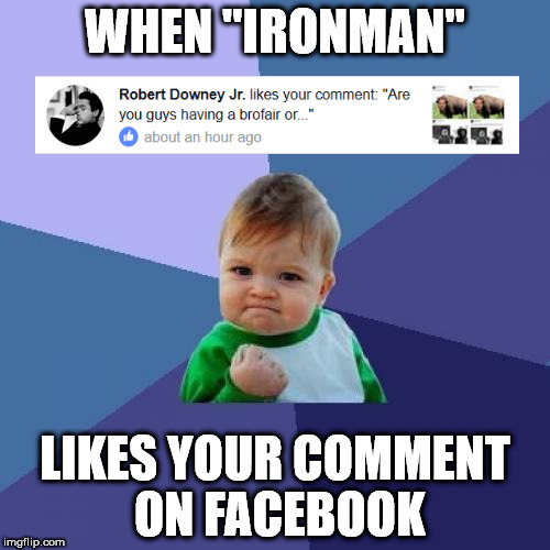 He is Ironman! | WHEN "IRONMAN"; LIKES YOUR COMMENT ON FACEBOOK | image tagged in memes,success kid,rdj,robert downey jr,ironman | made w/ Imgflip meme maker