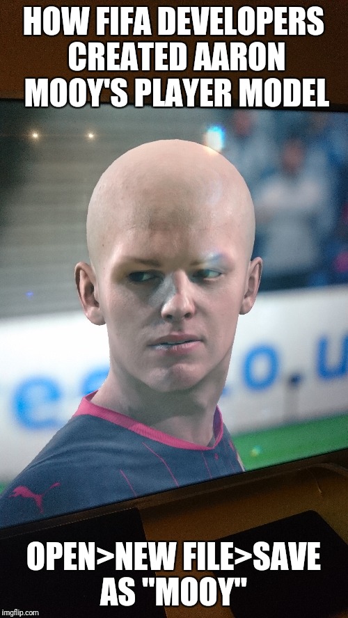 HOW FIFA DEVELOPERS CREATED AARON MOOY'S PLAYER MODEL; OPEN>NEW FILE>SAVE AS "MOOY" | image tagged in fifa | made w/ Imgflip meme maker