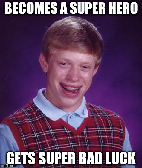 Bad Luck Brian Meme | BECOMES A SUPER HERO GETS SUPER BAD LUCK | image tagged in memes,bad luck brian | made w/ Imgflip meme maker