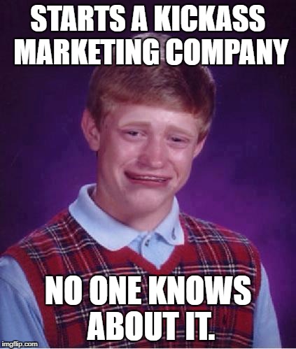 Bad Luck Brian | STARTS A KICKASS MARKETING COMPANY; NO ONE KNOWS ABOUT IT. | image tagged in bad luck brian,memes,funny,funny memes,bad luck,first world problems | made w/ Imgflip meme maker