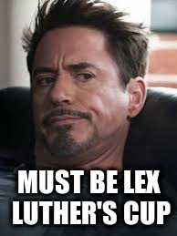MUST BE LEX LUTHER'S CUP | made w/ Imgflip meme maker