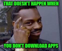 THAT DOESN'T HAPPEN WHEN YOU DON'T DOWNLOAD APPS | made w/ Imgflip meme maker